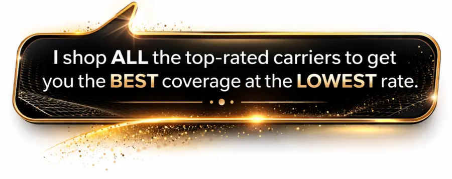 I shop all the top rated carriers to get you the best coverage at the lowest rate